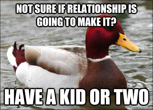 not sure if relationship is going to make it have a kid or - Malicious Advice Mallard