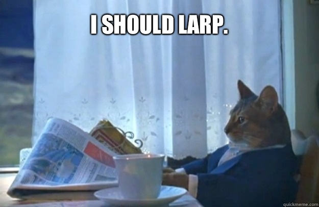 I should larp - Sophisticated Cat