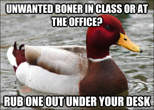 unwanted boner in class or at the office rub one out under - Malicious Advice Mallard