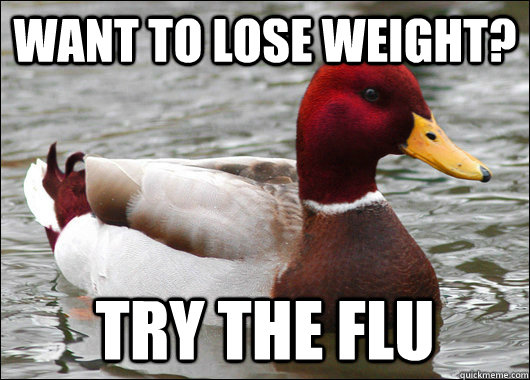 want to lose weight try the flu - Malicious Advice Mallard