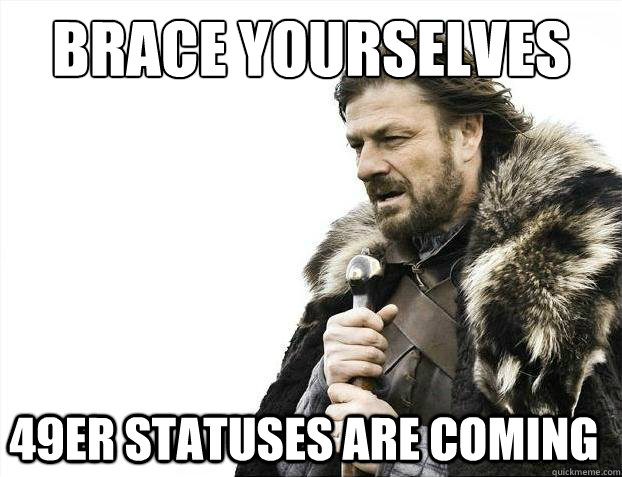 brace yourselves 49er statuses are coming - 2012 brace yourself