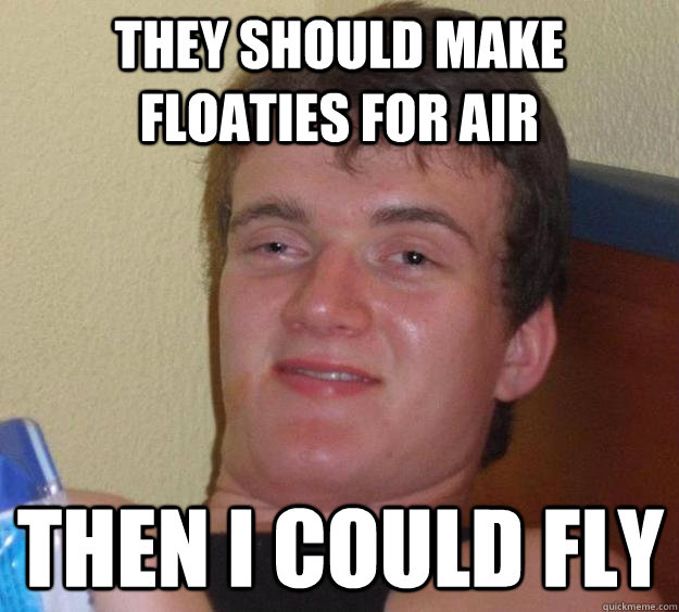 they should make floaties for air then i could fly - 10 Guy