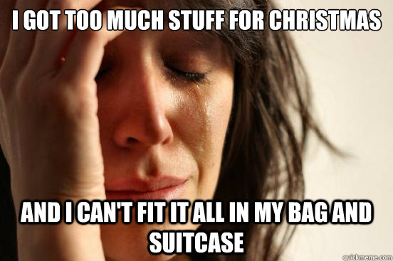 i got too much stuff for christmas and i cant fit it all in - First World Problems