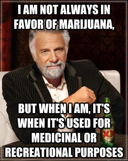 i am not always in favor of marijuana but when i am its - The Most Interesting Man In The World