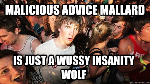 malicious advice mallard is just a wussy insanity wolf - Sudden Clarity Clarence