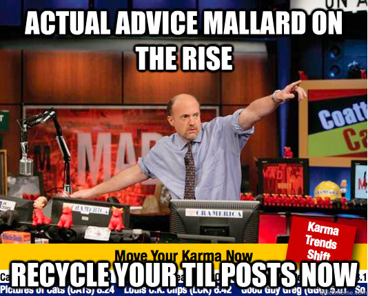 actual advice mallard on the rise recycle your til posts now - move your karma now
