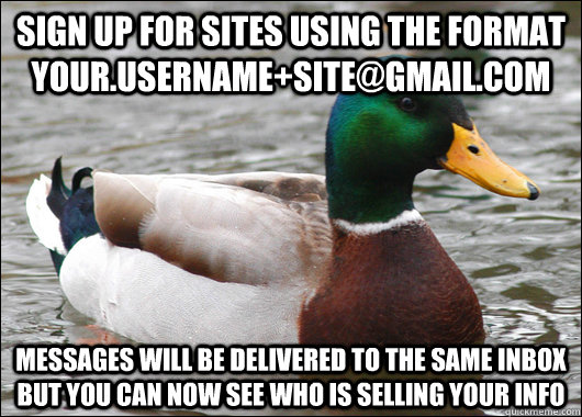 sign up for sites using the format yourusernamesitegmail - Actual Advice Mallard