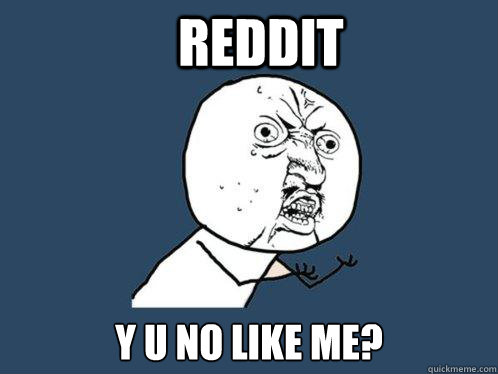reddit y u no like me - Y U No