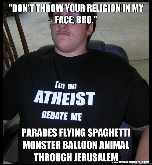 dont throw your religion in my face bro parades flying - Scumbag Atheist