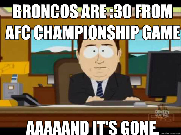 broncos are 30 from afc championship game aaaaand its gone - Aaaand its gone