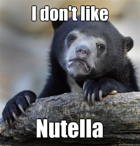 i dont like nutella - Confession Bear