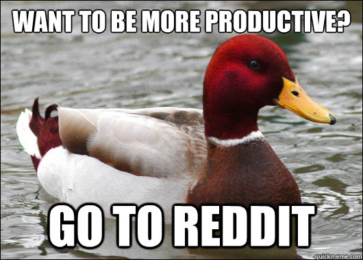 want to be more productive go to reddit - Malicious Advice Mallard