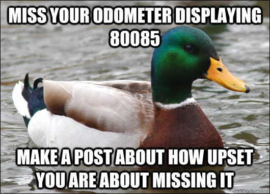 miss your odometer displaying 80085 make a post about how up - Actual Advice Mallard