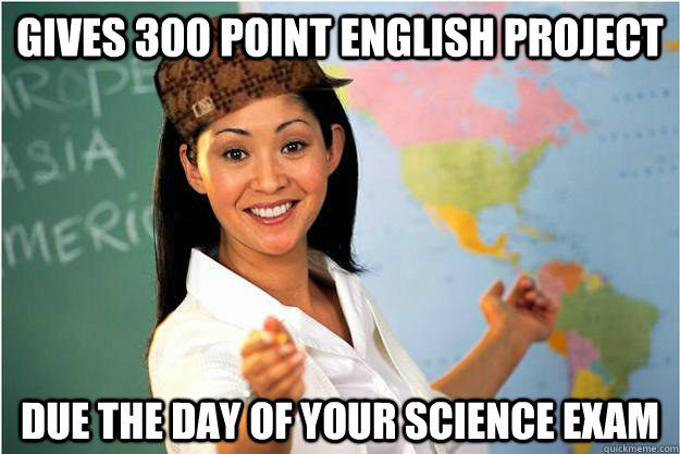 gives 300 point english project due the day of your science - Scumbag Teacher