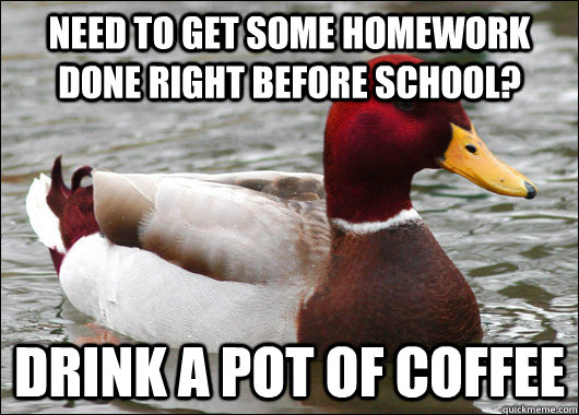 need to get some homework done right before school drink a - Malicious Advice Mallard
