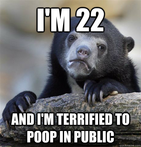 im 22 and im terrified to poop in public - Confession Bear