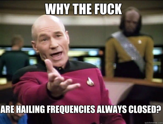 why the fuck are hailing frequencies always closed - Piccard 2