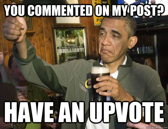 you commented on my post have an upvote - Upvoting Obama