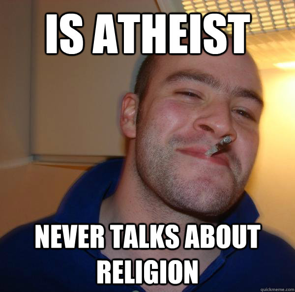 is atheist never talks about religion - Good Guy Greg