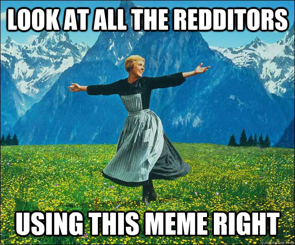 look at all the redditors using this meme right - Sound of Music