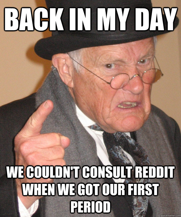back in my day we couldnt consult reddit when we got our fi - back in my day