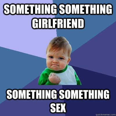 something something girlfriend something something sex - Success Kid