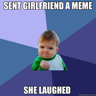 SENT GIRLFRIEND A MEME SHE LAUGHED - Success Kid