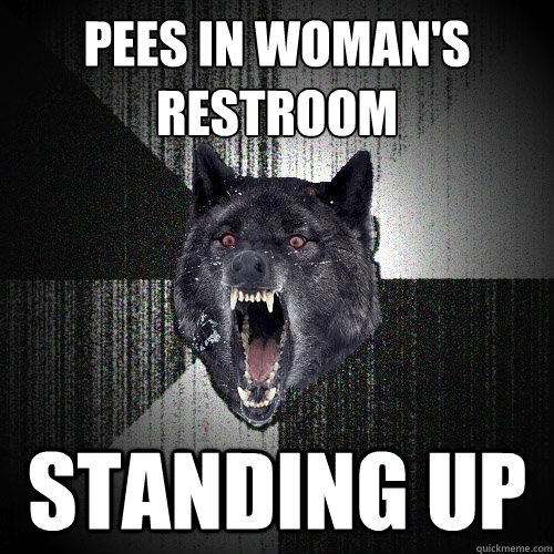 pees in womans restroom standing up - Insanity Wolf