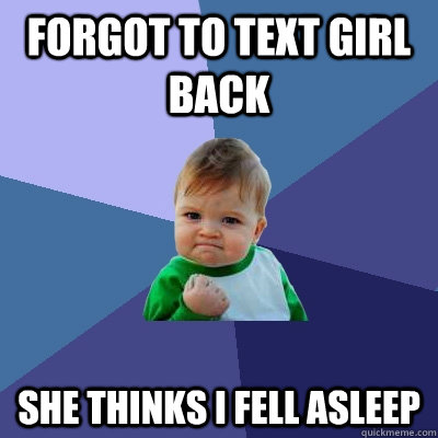 forgot to text girl back she thinks i fell asleep - Success Kid