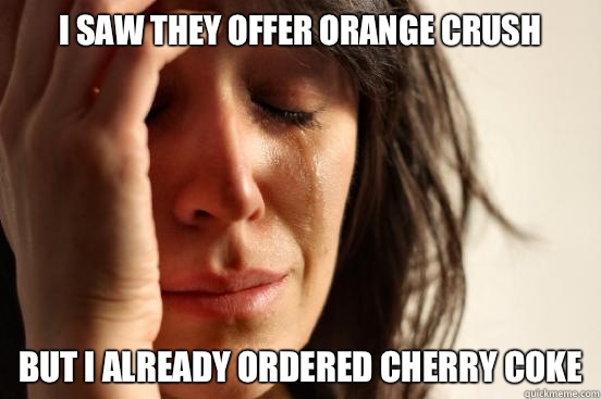 I saw they offer Orange Crush But I already ordered Cherry C - First World Problems
