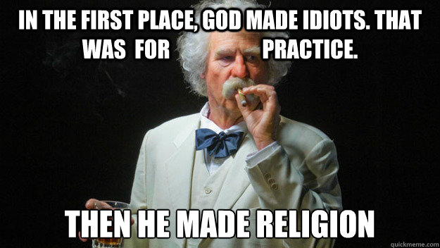 in the first place god made idiots that was for - Good Guy Mark Twain