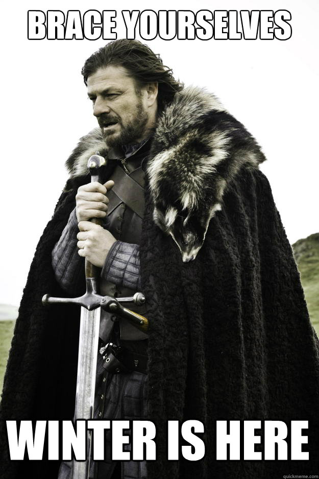 brace yourselves winter is here - Winter is coming