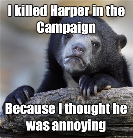 I killed Harper in the Campaign Because I thought he was ann - Confession Bear
