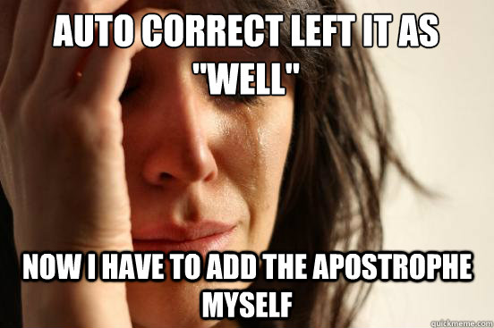 auto correct left it as well now i have to add the apostr - First World Problems