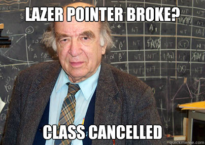 lazer pointer broke class cancelled - Lazy Tenured Professor