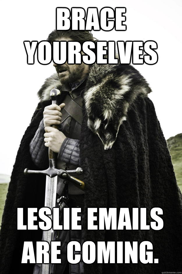 brace yourselves leslie emails are coming - Winter is coming