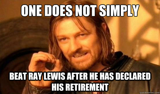 one does not simply beat ray lewis after he has declared his - Boromir