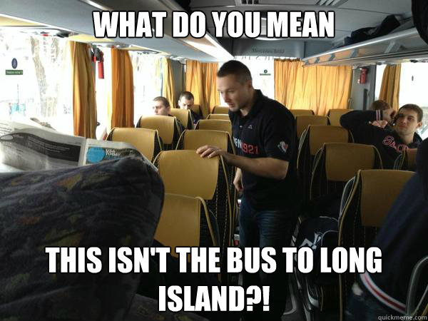 what do you mean this isnt the bus to long island - scumbag lubo
