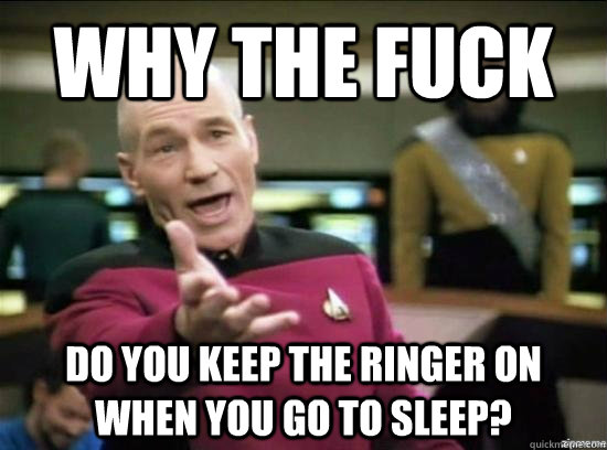 why the fuck do you keep the ringer on when you go to sleep - Annoyed Picard HD