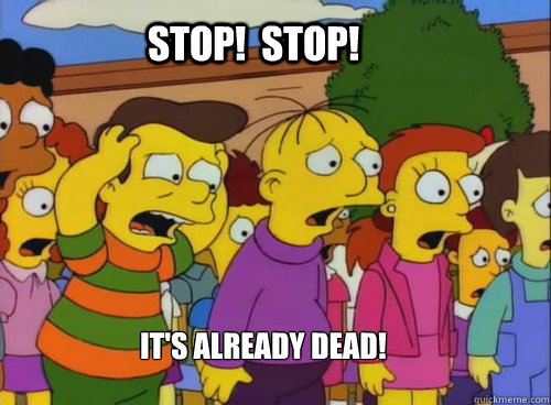 its already dead stop stop - stop stop hes already dead