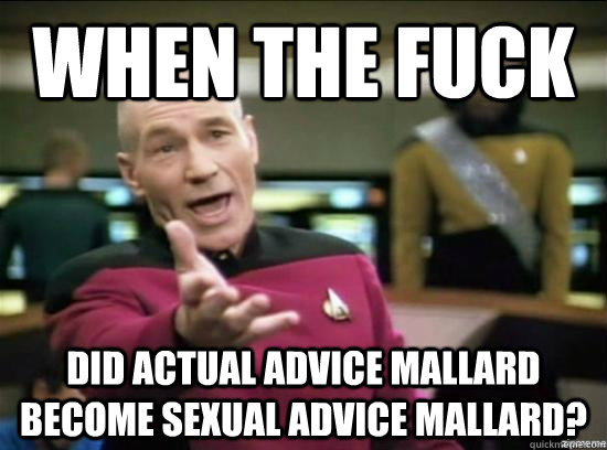 when the fuck did actual advice mallard become sexual advice - Annoyed Picard HD