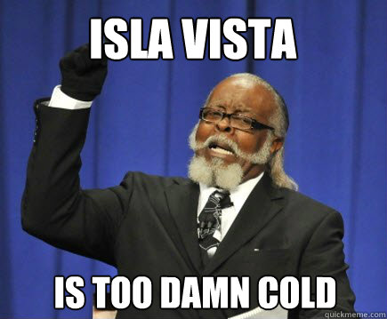 isla vista is too damn cold - Too Damn High