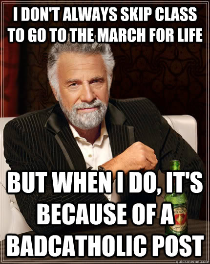 i dont always skip class to go to the march for life but wh - The Most Interesting Man In The World