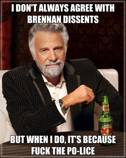 i dont always agree with brennan dissents but when i do it - Dos Equis man