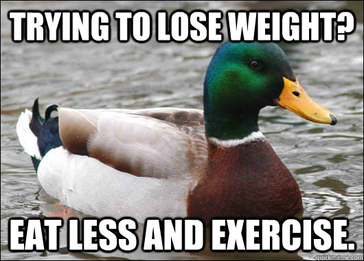 trying to lose weight eat less and exercise - Actual Advice Mallard