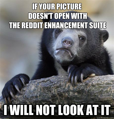 if your picture doesnt open with the reddit enhancement s - Confession Bear