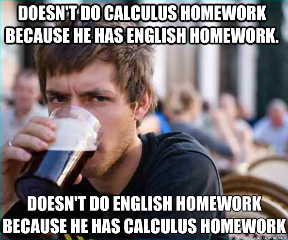 doesnt do calculus homework because he has english homework - Lazy College Senior