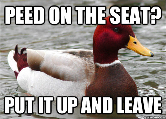 peed on the seat put it up and leave - Malicious Advice Mallard