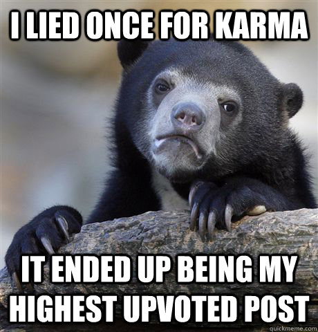 i lied once for karma it ended up being my highest upvoted p - Confession Bear
