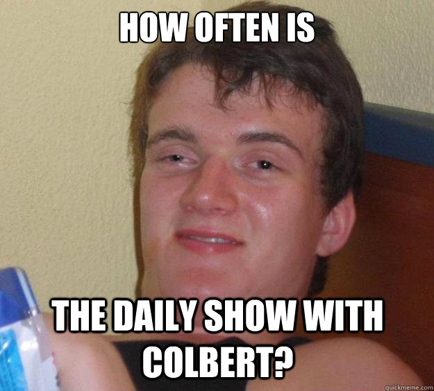 how often is the daily show with colbert - 10 Guy